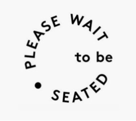 PLEASE WAIT to be SEATED